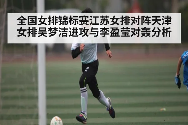 全国女排锦标赛江苏女排对阵天津女排吴梦洁进攻与李盈莹对轰分析